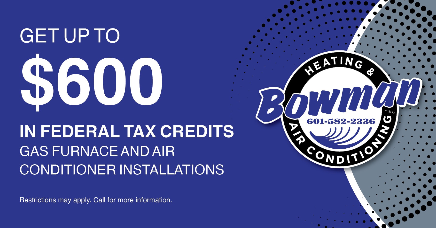 Get up to $600 in federal tax credits on qualifying gas furnace or air conditioner installations.